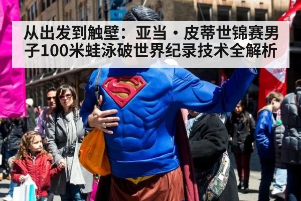 从出发到触壁:亚当·皮蒂世锦赛男子100米蛙泳破世界纪录技术全解析