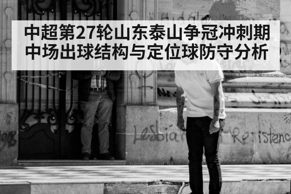 中超第27轮山东泰山争冠冲刺期中场出球结构与定位球防守分析